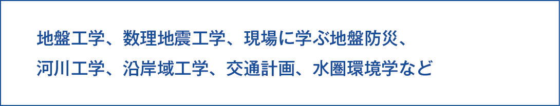 専門講座には地盤工学、数理地盤工学、現場に学ぶ地盤防災、河川工学、沿岸域工学、交通計画、水圏環境学などがあります。